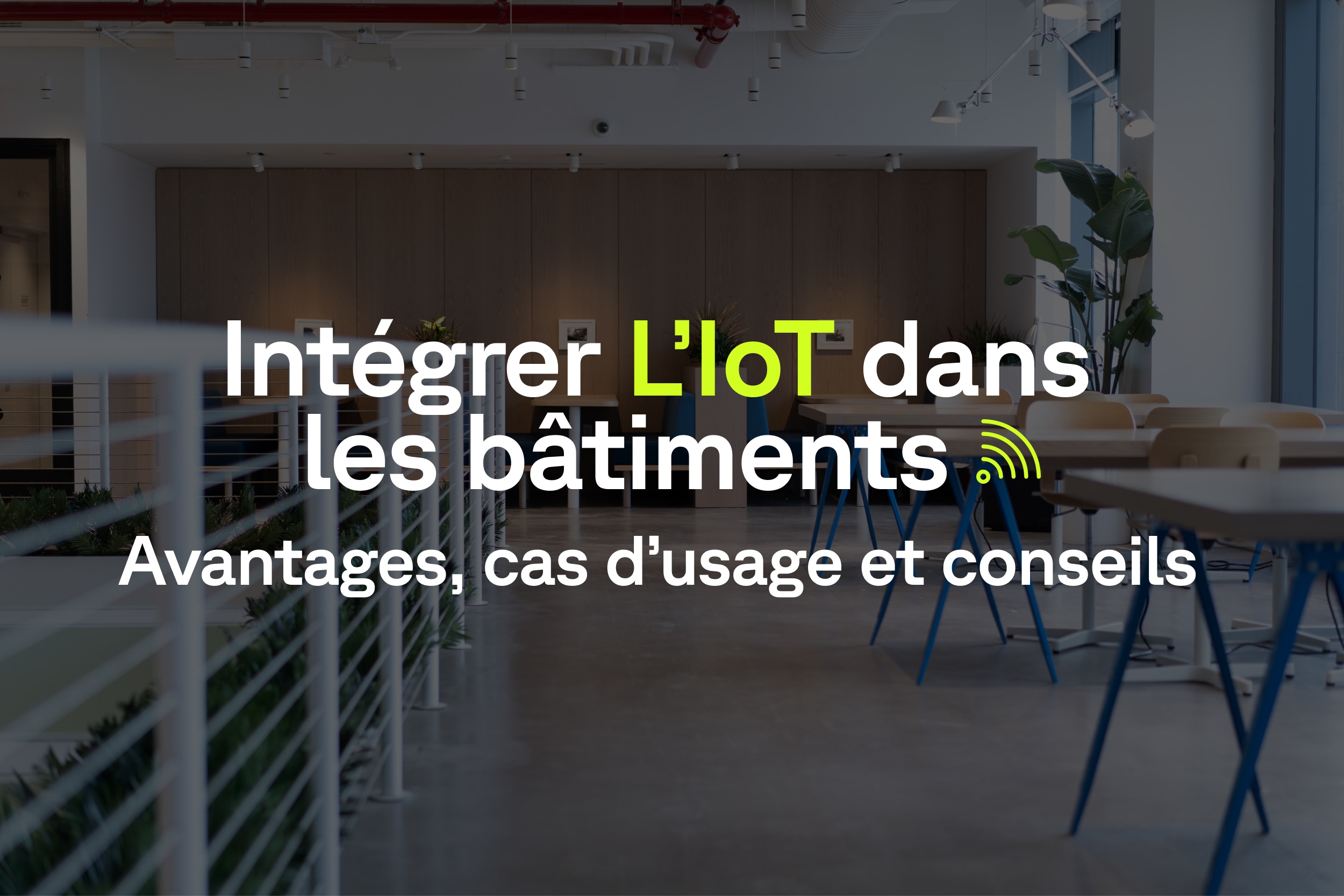 Adopter l'IoT dans les bâtiments : avantages, cas d'usages et conseils